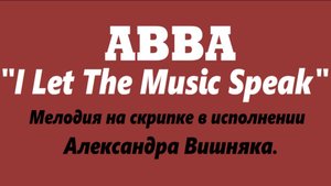 Мелодия группы ABBA "I let the music speak" на скрипке в исполнении Александра Вишняка.