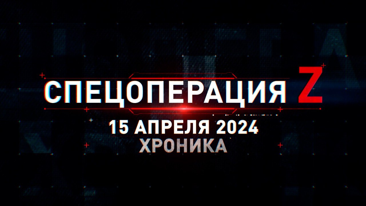 Спецоперация Z: хроника главных военных событий 15 апреля