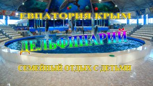 Дельфинарий в Евпатории, Крым 2023. Цены, расписание. Семейный отдых с детьми. Бронирование.