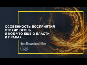 Особенность восприятия  стихии Огонь.  И кое что ещё о власти и правах…