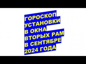 Гороскоп установки в окна вторых рам в сентябре 2024Horoscope for installing second frames in window