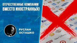 Отечественные компании вместо иностранных! (Руслан Осташко)