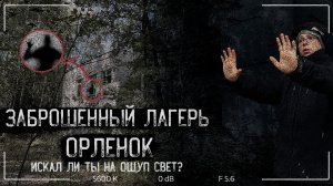 В поисках затерянного лагеря | Орленок |  ужасы и страшные истории при походе в заброшенный лагерь.