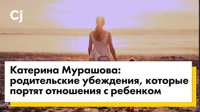 Катерина Мурашова: родительские убеждения, которые портят отношения с ребенком
