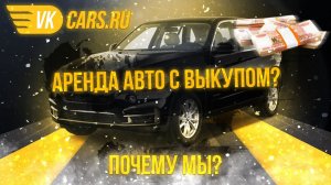 Почему аренда авто с выкупом у VKCARS.RU лучше?