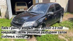 Лада Гранта мокрый пол под ковром version 2.0 - есть решение разбираем салон (сиденье, ковер...)