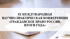 24 декабря 2019 IX Ежегодная международная научно-практическая конференция «Гражданское право России