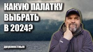 Какую палатку выбрать в 2024 году? Двухместные