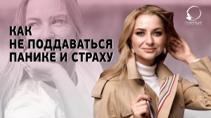 КАК НЕ ПОДДАВАТЬСЯ ПАНИКЕ И СТРАХУ.