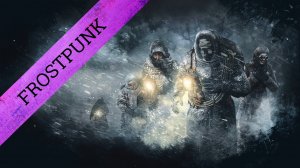 Frostpunk - стратегия, в которую вы должны поиграть