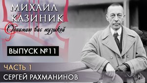 Сергей Рахманинов | Часть 1 | Михаил Казиник | Выпуск №11