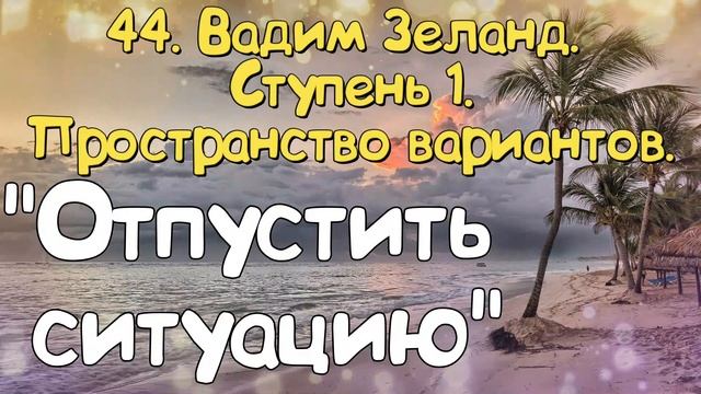 Ступень 1. № 44 Отпустить ситуацию. Трансерфинг Реальности. Вадим Зеланд.