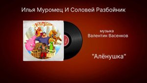 Илья Муромец И Соловей Разбойник музыка Валентин Васенков «Алёнушка»