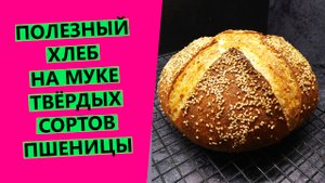 Хлеб? из муки твердых сортов? пшеницы: полезный состав, яркий вкус и аромат!
