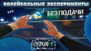 БЕЗ ПОДАЧИ | CЕРИЯ 1 | ВОЛЕЙБОЛЬНЫЕ ЭКСПЕРИМЕНТЫ ОТ ПЕРВОГО ЛИЦА СВЯЗУЮЩЕГО