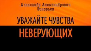 Александр Зиновьев.  Уважайте чувства неверующих
