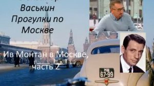 Ив Монтан в Москве, часть 2 (Прогулки по Москве с Александром Васькиным и Ириной Кленской)