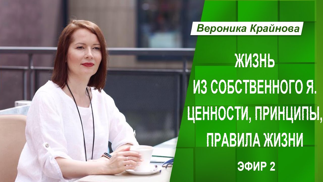 Жить из собственного Я. Ценности, принципы, правила жизни. Эфир 2 | Вероника Крайнова