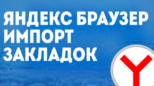 ЯНДЕКС БРАУЗЕР КАК ИМПОРТ ЗАКЛАДОК