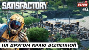 Satisfactory ● На другом краю вселенной / стрим #6