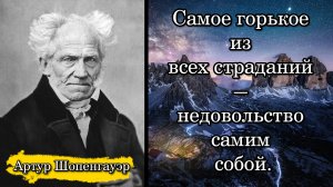 Артур Шопенгауэр. Самое горькое из всех страданий — недовольство самим собой.