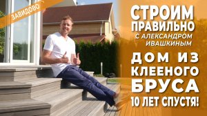 Дом из клееного бруса 10 лет спустя! Строим правильно!