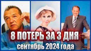 ⚡️8 ПОТЕРЬ ЗА 3 ДНЯ. СЕНТЯБРЬ 2024 ГОДА. Знаменитости, ушедшие 8, 9 и 10 сентября