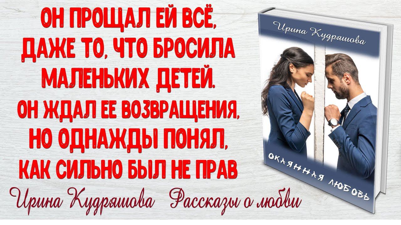 ОКАЯННАЯ ЛЮБОВЬ. Новый поучительный рассказ о любви. Ирина Кудряшова смотреть онлайн