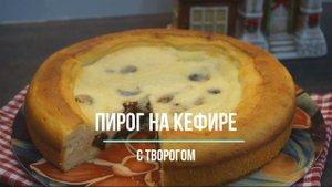 ПИРОГ НА КЕФИРЕ С ТВОРОГОМ
