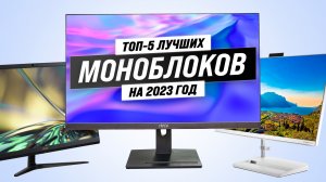 ТОП–5 моноблоков по цене-качеству:  Советы и рейтинг 2023 года