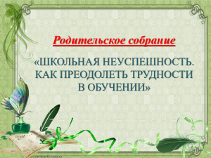 РОДИТЕЛЬСКОЕ СОБРАНИЕ "Школьная неуспешность. Как преодолеть трудности в обучении".