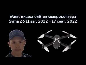 Микс видеополётов квадрокоптера Syma Z6 11.08.22-17.09.22