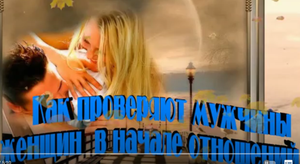 Как проверяют мужчины женщин в начале отношений