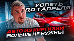 УСПЕТЬ ДО 1 АПРЕЛЯ! АВТО ИЗ КИТАЯ ЧЕРЕЗ КИРГИЗИЮ БОЛЬШЕ НЕ НУЖНЫ!