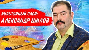 Культурный слой: Александр Шилов