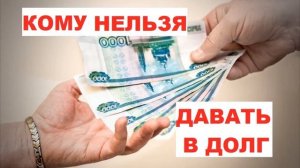Кому нельзя давать деньги в долг. Сколько денег можно давать в долг