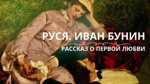 РУСЯ. ИВАН БУНИН. Слушаем рассказ о первой любви