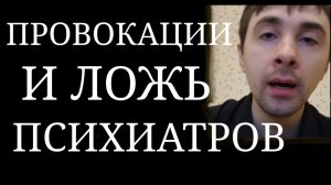 Провокации и ложь некоторых психиатров ~ Специальное воздействие, Предвзятое отношение, Ложь в лицо