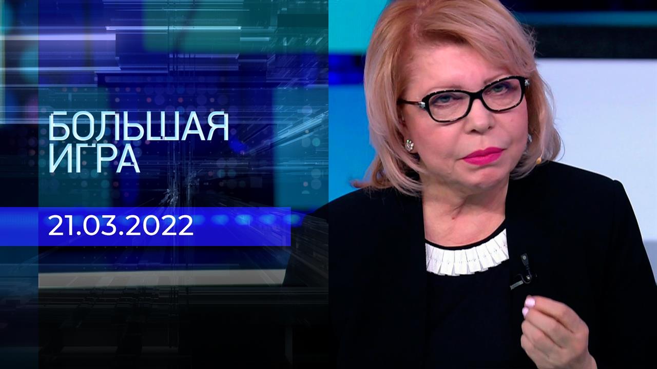Большая игра. Часть 2. Специальный выпуск от 21.03.2022