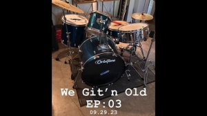 We Git'n Old - EP:03 - 09.29.23