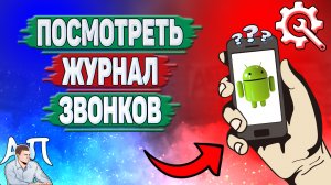 Как посмотреть журнал звонков на Андроиде? Как смотреть журнал звонков на телефоне?