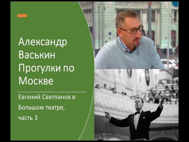 Евгений Светланов в Большом театре, часть 3 (Прогулки по Москве с Александром Васькиным) смотреть онлайн