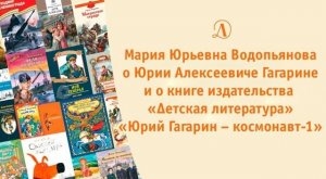 Мария Водопьянова о книге издательства "Детская литература" "Юрий Гагарин - космонавт-1"