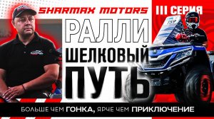 SHARMAX MOTORS НА РАЛЛИ ШЕЛКОВЫЙ ПУТЬ - Больше чем гонка, ярче чем приключение / Третья серия