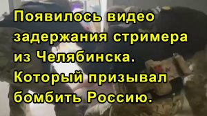 Появилось видео задержания стримера из Челябинска. Который призывал бомбить Россию.