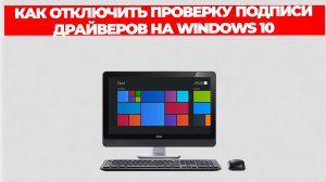 КАК ОТКЛЮЧИТЬ ПРОВЕРКУ ПОДПИСИ ДРАЙВЕРОВ НА WINDOWS 10