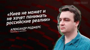 "Киев не может и не хочет понимать российские реалии" - Александр Роджерс