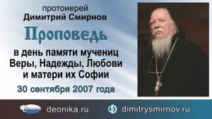 Проповедь в день памяти мучениц Веры, Надежды, Любови и матери их Софии (2007.09.30)