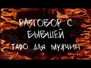 РАЗГОВОР С БЫВШЕЙ. Таро для мужчин
