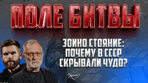 ЗОИНО СТОЯНИЕ: ПОЧЕМУ В СССР СКРЫВАЛИ ЧУДО? / ПОЛЕ БИТВЫ